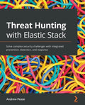 Threat Hunting with Elastic Stack: Solve complex security challenges with integrated prevention, detection, and response - Paperback