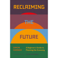 Reclaiming the Future: A Beginner's Guide to Planning the Economy - Paperback