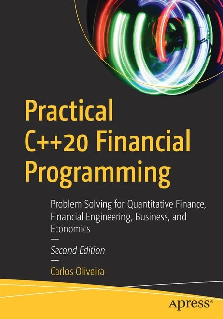 Practical C++20 Financial Programming: Problem Solving for Quantitative Finance, Financial Engineering, Business, and Economics - Paperback