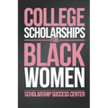 College Scholarships for Black Women: Your Ultimate Guide To A Debt-Free College Education - Paperback