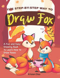 The Step-by-Step Way to Draw Fox: A Fun and Easy Drawing Book to Learn How to Draw Foxes - Paperback