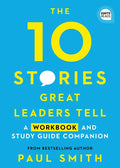 The 10 Stories Great Leaders Tell: A Workbook and Study Guide Companion - Paperback