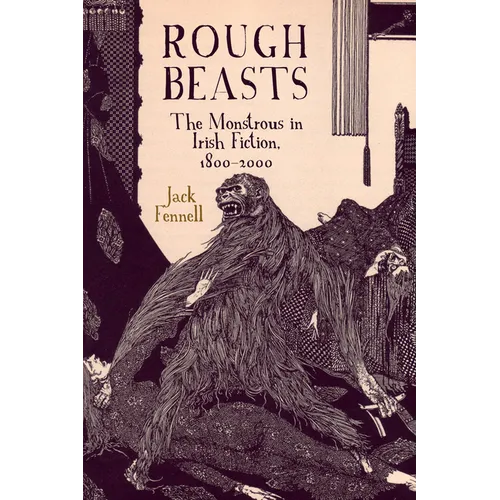 Rough Beasts: The Monstrous in Irish Fiction, 1800-2000 - Paperback