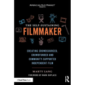 The Self-Sustaining Filmmaker: Creating Crowdsourced, Crowdfunded & Community-Supported Independent Film - Paperback