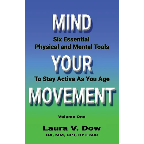 Mind Your Movement: Six Essential Physical and Mental Tools To Stay Active As You Age - Paperback