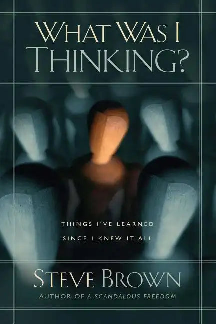What Was I Thinking?: Things I've Learned Since I Knew It All - Paperback