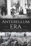 Antebellum Era: A History from Beginning to End - Paperback