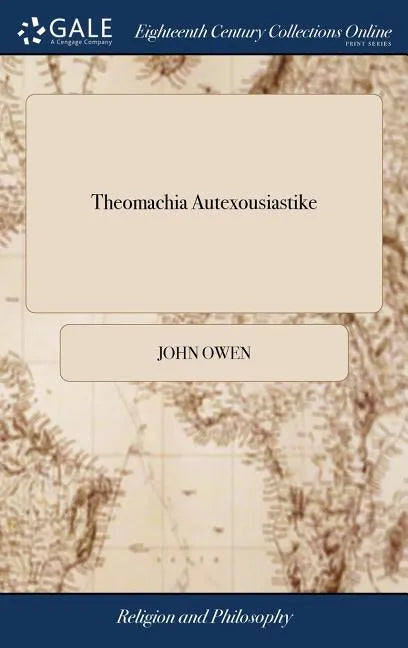 Theomachia Autexousiastike: Or, A Display of Arminianism. Being a Discovery of the old Pelagian Idol Free-will, With the new Goddess Contingency I - Hardcover
