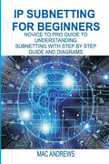 IP Subnetting for Beginners: Novice to Pro Guide to Understanding Subnetting with Step by Step Guide and Diagrams - Paperback