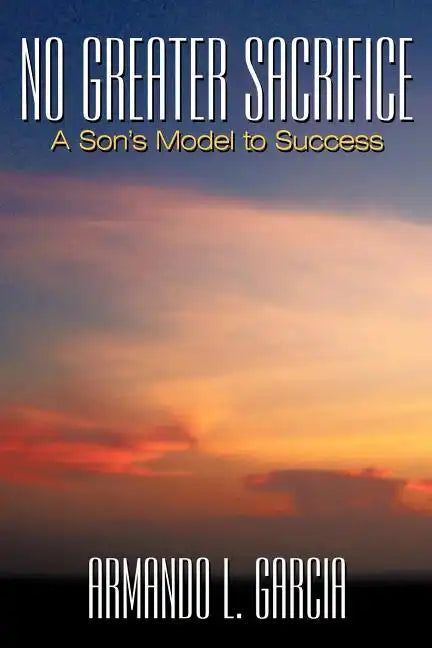 No Greater Sacrifice: A Son's Model to Success - Paperback