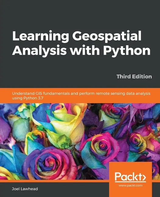 Learning Geospatial Analysis with Python - Third Edition - Paperback