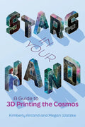 Stars in Your Hand: A Guide to 3D Printing the Cosmos - Paperback