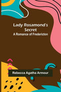 Lady Rosamond's Secret: A Romance of Fredericton - Paperback