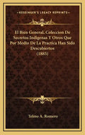 El Bien General, Coleccion De Secretos Indigenas Y Otros Que Por Medio De La Practica Han Sido Descubiertos (1885) - Hardcover