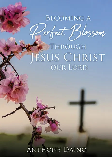 Becoming a Perfect Blossom Through Jesus Christ our Lord - Paperback