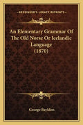 An Elementary Grammar of the Old Norse or Icelandic Language (1870) - Paperback
