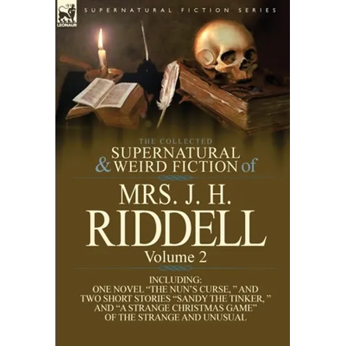 The Collected Supernatural and Weird Fiction of Mrs. J. H. Riddell: Volume 2-Including One Novel "The Nun's Curse, " and Two Short Stories "Sandy the - Hardcover