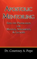 Apostolic Mentoring: Effective Preparation for Mantles, Assignments, & Legacies - Paperback