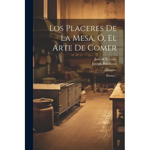 Los Placeres De La Mesa, Ó, El Arte De Comer: Poema... - Paperback