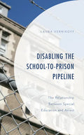 Disabling the School-to-Prison Pipeline: The Relationship Between Special Education and Arrest - Hardcover