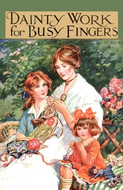 Dainty Work for Busy Fingers - A Book of Needlework, Knitting and Crochet for Girls - Hardcover