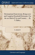 Dictionarium Domesticum, Being a new and Compleat Houshold Dictionary. For the use Both of City and Country. ... By N. Bailey, - Hardcover