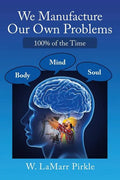 We Manufacture Our Own Problems: 100% of the Time - Paperback