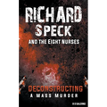 Richard Speck and the Eight Nurses: Deconstructing A Mass Murder - Paperback