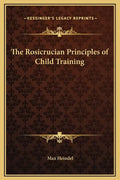 The Rosicrucian Principles of Child Training - Hardcover