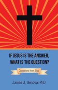 If Jesus Is the Answer, What Is the Question?: Questions from God - Paperback