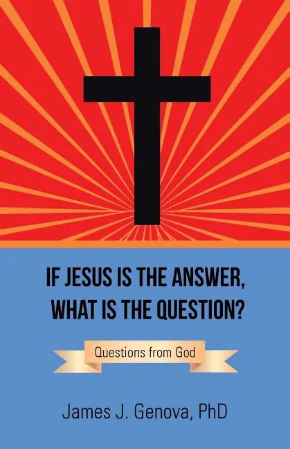 If Jesus Is the Answer, What Is the Question?: Questions from God - Paperback