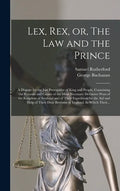 Lex, Rex, or, The Law and the Prince: a Dispute for the Just Prerogative of King and People, Containing the Reasons and Causes of the Most Necessary D - Hardcover