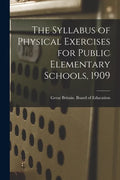 The Syllabus of Physical Exercises for Public Elementary Schools, 1909 - Paperback