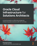 Oracle Cloud Infrastructure for Solutions Architects: A practical guide to effectively designing enterprise-grade solutions with OCI services - Paperback