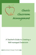 Classic Classroom Management: A Teacher's Guide to Creating a Well-managed Classroom - Paperback