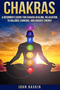 Chakras: A Beginner's Guide For Chakra Healing, Relaxation, To Balance Chakras, - Paperback