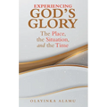 Experiencing God's Glory: The Place, the Situation, and the Time - Paperback