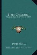Bible Children: Studies for the Young (1879) - Paperback