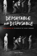 Deportable and Disposable: Public Rhetoric and the Making of the "Illegal" Immigrant - Paperback