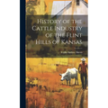History of the Cattle Industry of the Flint Hills of Kansas - Hardcover