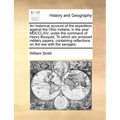 An Historical Account of the Expedition Against the Ohio Indians, in the Year MDCCLXIV. Under the Command of Henry Bouquet, to Which Are Annexed Milit - Paperback