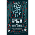 Frightful Folklore of North America: Illustrated Folk Horror from Greenland to the Panama Canal - Hardcover