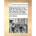 Medical Sketches: In Two Parts. by John Moore, M.D. [Two Lines from Horace]. the First American Edition. - Paperback