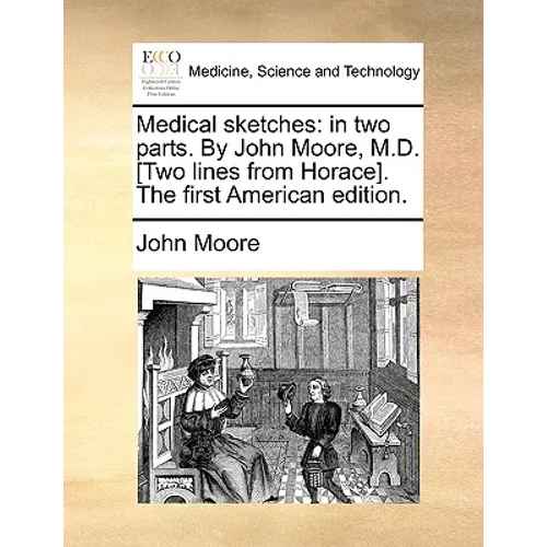 Medical Sketches: In Two Parts. by John Moore, M.D. [Two Lines from Horace]. the First American Edition. - Paperback