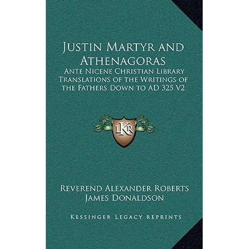 Justin Martyr and Athenagoras: Ante Nicene Christian Library Translations of the Writings of the Fathers Down to AD 325 V2 - Hardcover