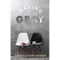 Making Gray: How to Have a Powerful Marriage Instead of a Pitiful One - Paperback