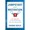 Jumpstart Your Motivation: 10 Jolts to Get Motivated and Stay Motivated - Paperback