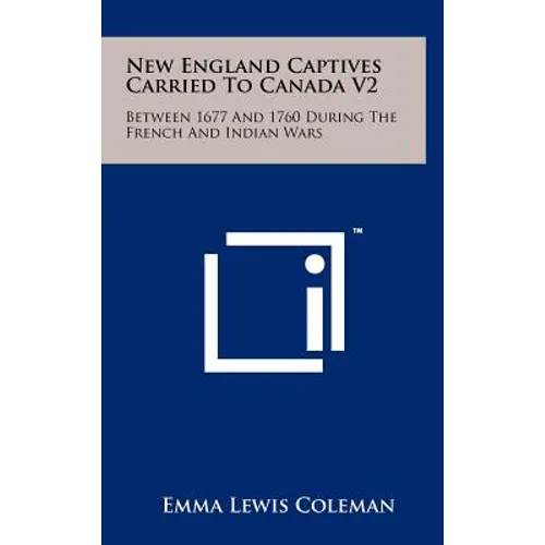 New England Captives Carried To Canada V2: Between 1677 And 1760 During The French And Indian Wars - Hardcover