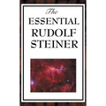 The Essential Rudolf Steiner: ive Foundational Works on Spiritual Science and Human Development - Hardcover