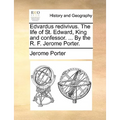 Edvardus redivivus. The life of St. Edward, King and confessor. ... By the R. F. Jerome Porter. - Paperback